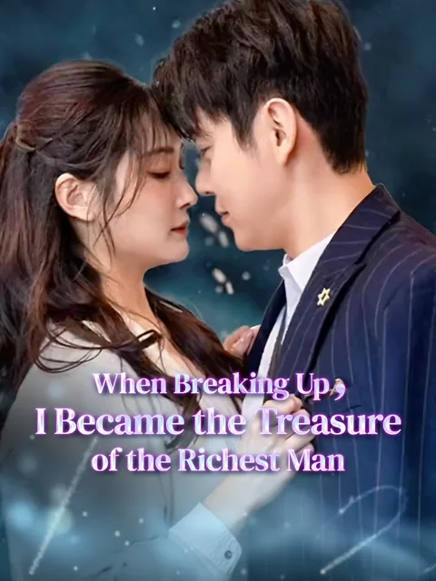 When Breaking Up, I Became the Treasure of the Richest Man