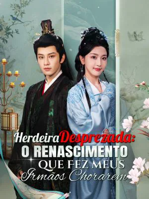 Herdeira Desprezada: O Renascimento que Fez Meus Irmãos Chorarem capa — assistir aos 75 episódios grátis em HD