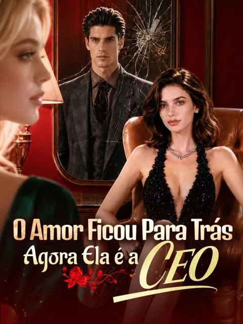 O Amor Ficou Para Trás Agora Ela é a CEO capa — assistir aos 100 episódios grátis em HD