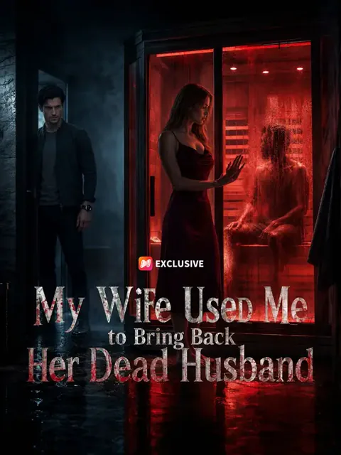 My Wife Used Me to Bring Back Her Dead Husband