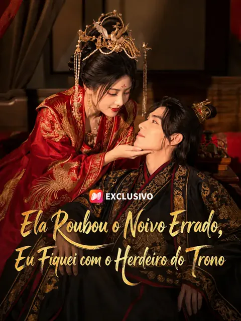 Ela Roubou o Noivo Errado, Eu Fiquei com o Herdeiro do Trono