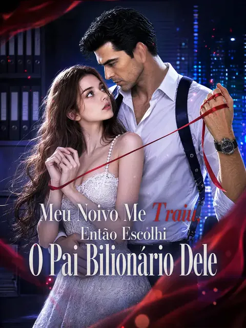 Meu Noivo Me Traiu, Então Escolhi O Pai Bilionário Dele