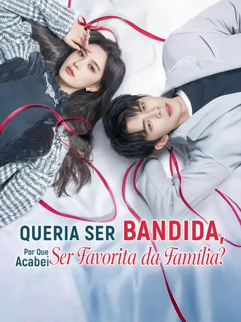Queria Ser Bandida, Por Que Acabei Ser Favorita da Família? capa — assistir aos 72 episódios grátis em HD