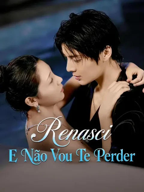 Renasci e Não Vou Te Perder capa — assistir aos 69 episódios grátis em HD