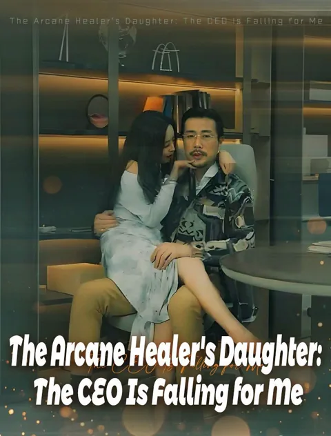 The Arcane Healer's Daughter: The CEO Is Falling for Me