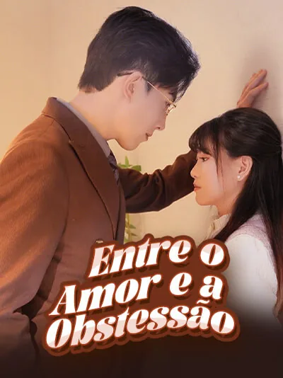 Entre o Amor e a Obsessão capa — assistir aos 30 episódios grátis em HD