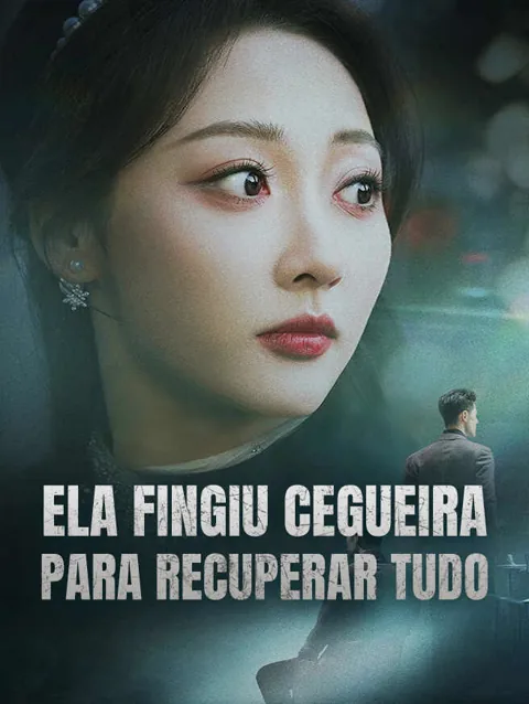 Ela Fingiu Cegueira Para Recuperar Tudo capa — assistir aos 70 episódios grátis em HD