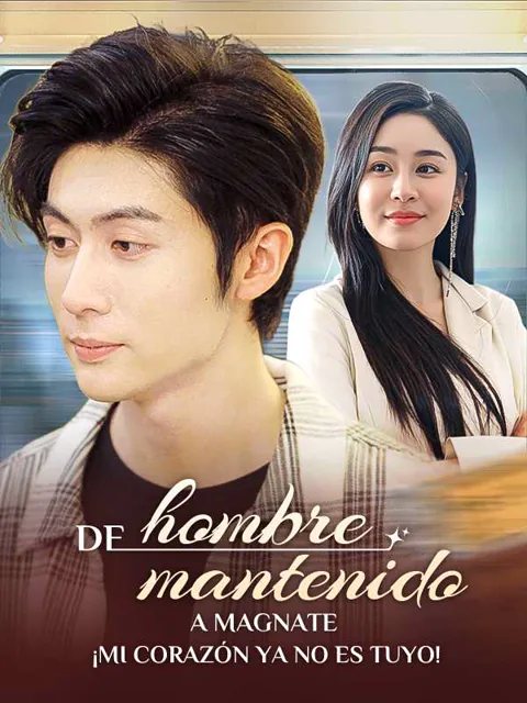 De hombre mantenido a magnate ¡Mi corazón ya no es tuyo!